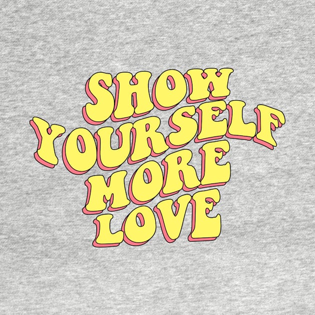 SHOW YOURSELF MORE LOVE by Ajiw